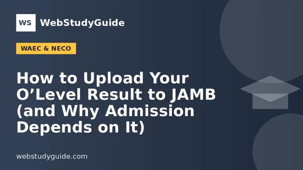 How to Upload Your O’Level Result to JAMB (and Why Admission Depends on It)